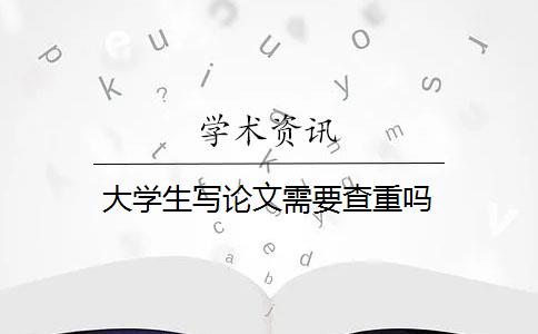 大学生写论文需要查重吗