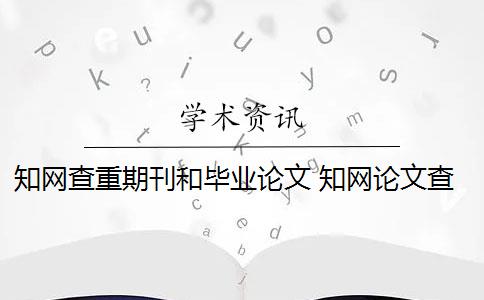 知网查重期刊和毕业论文 知网论文查重原理是什么？