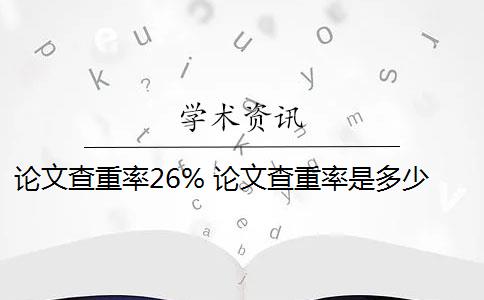 论文查重率26% 论文查重率是多少？