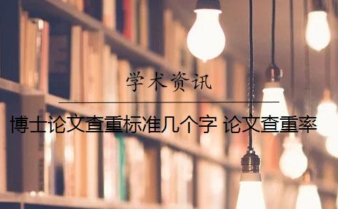 博士论文查重标准几个字 论文查重率标准是什么？