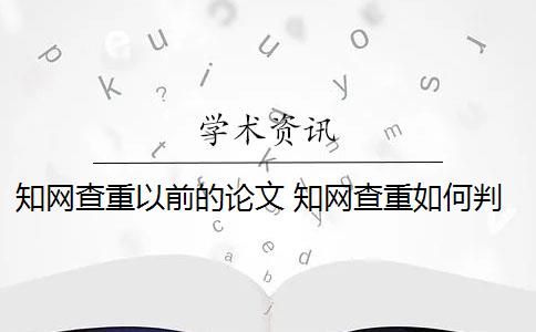 知网查重以前的论文 知网查重如何判断论文的重复率？