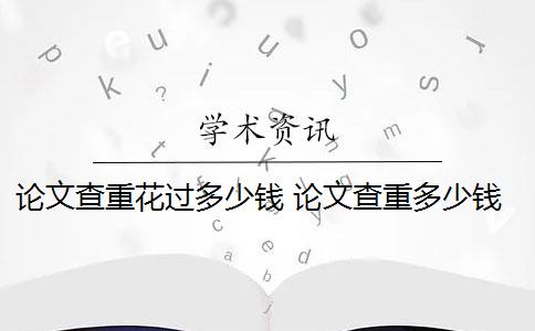 论文查重花过多少钱 论文查重多少钱？