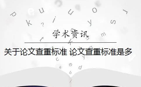 关于论文查重标准 论文查重标准是多少？