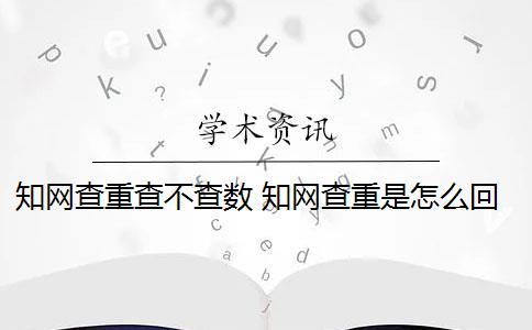 知网查重查不查数 知网查重是怎么回事？