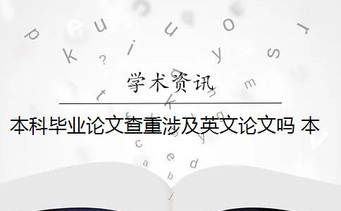 本科毕业论文查重涉及英文论文吗 本科生毕业论文查重范围有哪些？