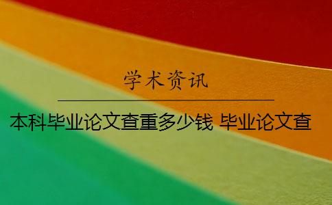 本科毕业论文查重多少钱 毕业论文查重一般要多少钱？
