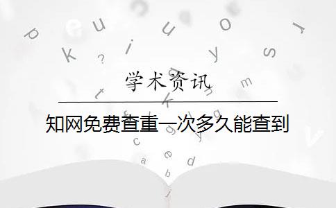 知网免费查重一次多久能查到