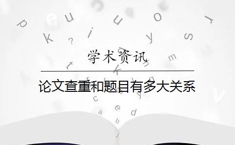 论文查重和题目有多大关系