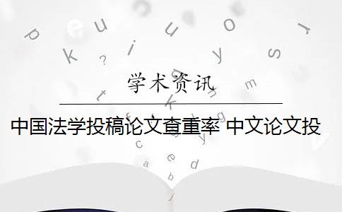 中国法学投稿论文查重率 中文论文投稿查重率要低于多少？