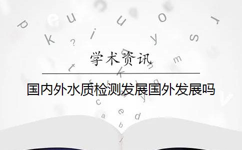 国内外水质检测发展国外发展吗？