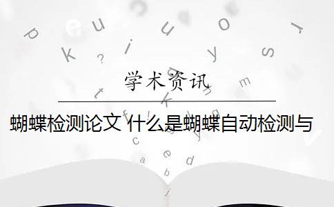 蝴蝶检测论文 什么是蝴蝶自动检测与分类识别算法？