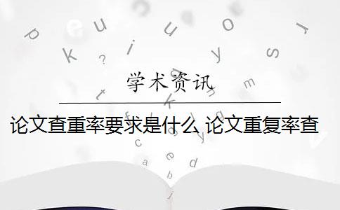 论文查重率要求是什么 论文重复率查重是怎么回事？