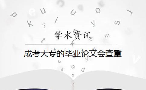 成考大专的毕业论文会查重