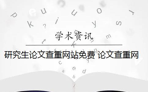 研究生论文查重网站免费 论文查重网站有哪些？