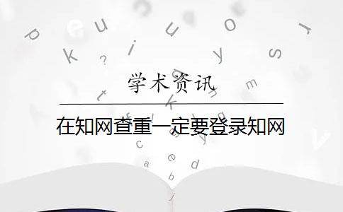 在知网查重一定要登录知网