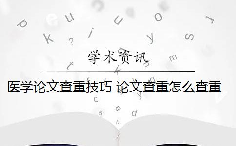 医学论文查重技巧 论文查重怎么查重？