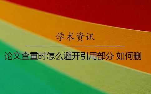 论文查重时怎么避开引用部分 如何删除引用文献的重复率？