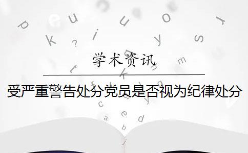 受严重警告处分党员是否视为纪律处分？