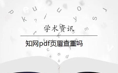 知网pdf页眉查重吗