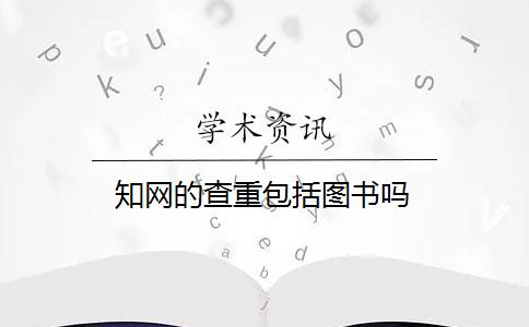 知网的查重包括图书吗 知网的查重包括图书吗