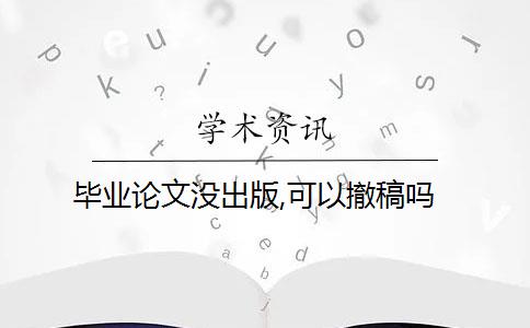 毕业论文没出版,可以撤稿吗？