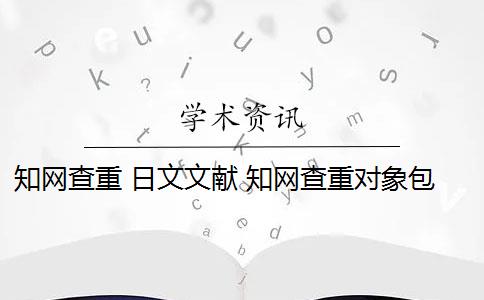 知网查重 日文文献 知网查重对象包括参考文献吗？