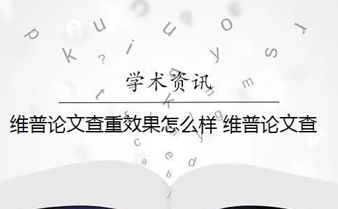 维普论文查重效果怎么样 维普论文查重流程是什么？