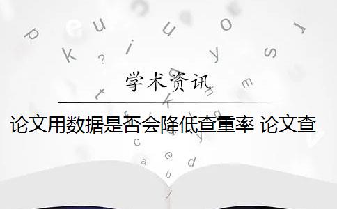 论文用数据是否会降低查重率 论文查重率高的原因是什么？