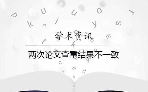 两次论文查重结果不一致