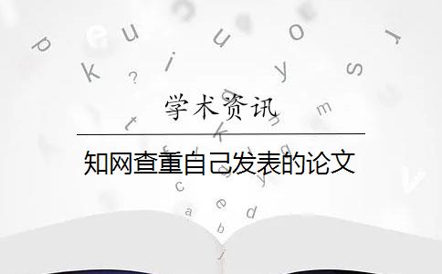 知网查重自己发表的论文