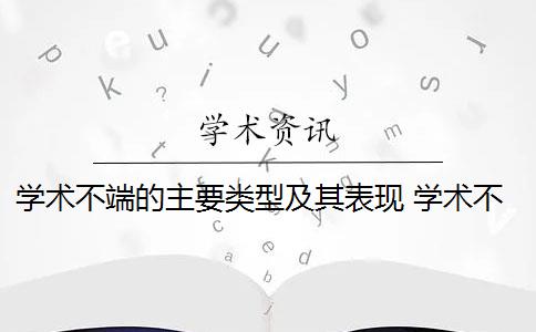 学术不端的主要类型及其表现 学术不端行为是什么意思？