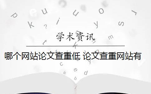 哪个网站论文查重低 论文查重网站有哪些？