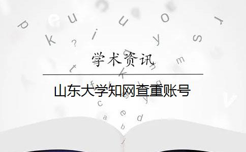 山东大学知网查重账号