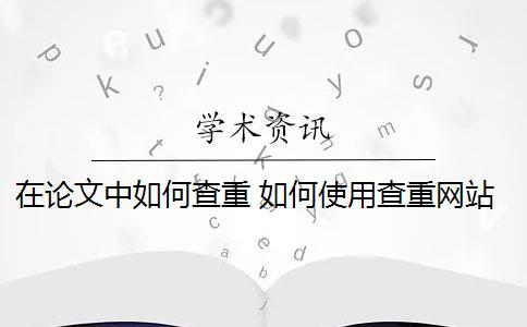 在论文中如何查重 如何使用查重网站对论文进行查重？