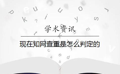 现在知网查重是怎么判定的