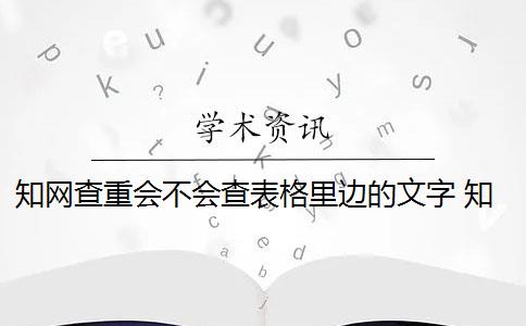 知网查重会不会查表格里边的文字 知网只查重“文字”部分吗？