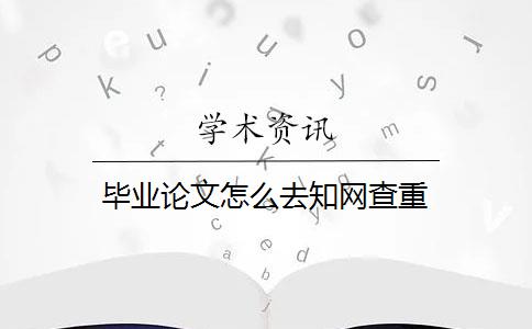 毕业论文怎么去知网查重