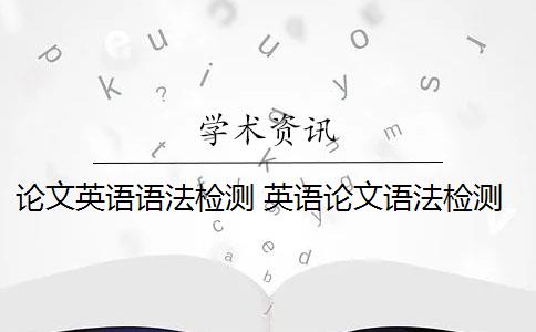 论文英语语法检测 英语论文语法检测软件有哪些？