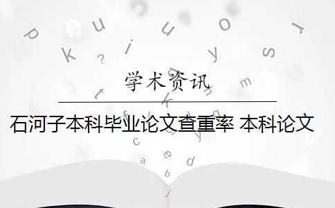 石河子本科毕业论文查重率 本科论文查重率标准是多少？