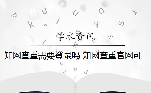 学术查重需要登录吗 学术查重官网可以买吗? 学术查重需要登录吗 学术查重官网可以买吗?