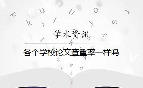 各个学校论文查重率一样吗