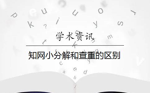 知网小分解和查重的区别