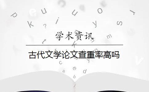 古代文学论文查重率高吗 古代文学论文查重率高吗
