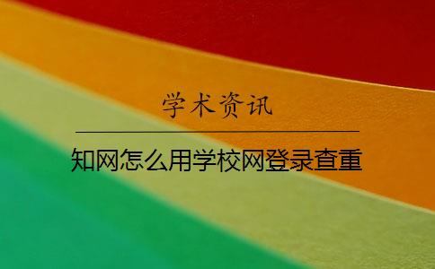 学术怎么用学校网登录查重 学术怎么用学校网登录查重