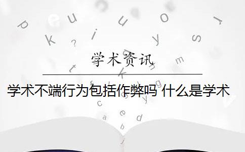 学术不端行为包括作弊吗 什么是学术不端行为？