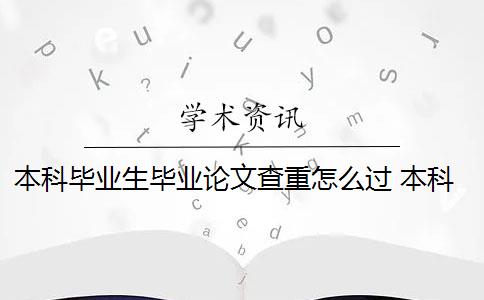 本科毕业生毕业论文查重怎么过 本科生毕业论文查重率是什么要求？