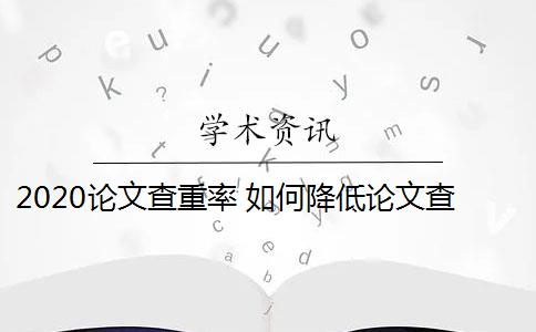 2020论文查重率 如何降低论文查重率？