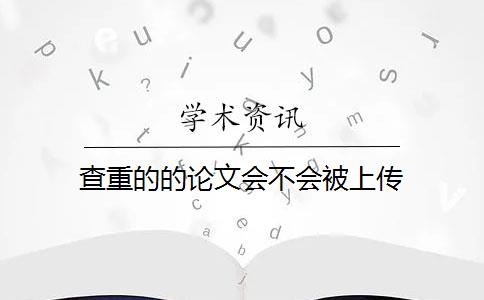 查重的的论文会不会被上传