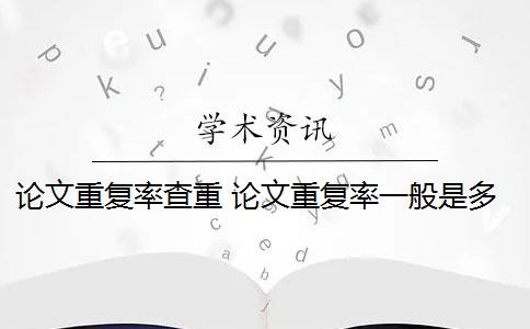 论文重复率查重 论文重复率一般是多少？