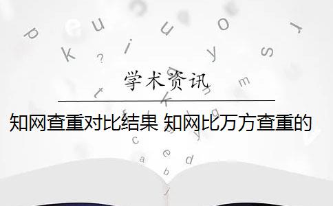 知网查重对比结果 知网比万方查重的重复率相差很大吗？